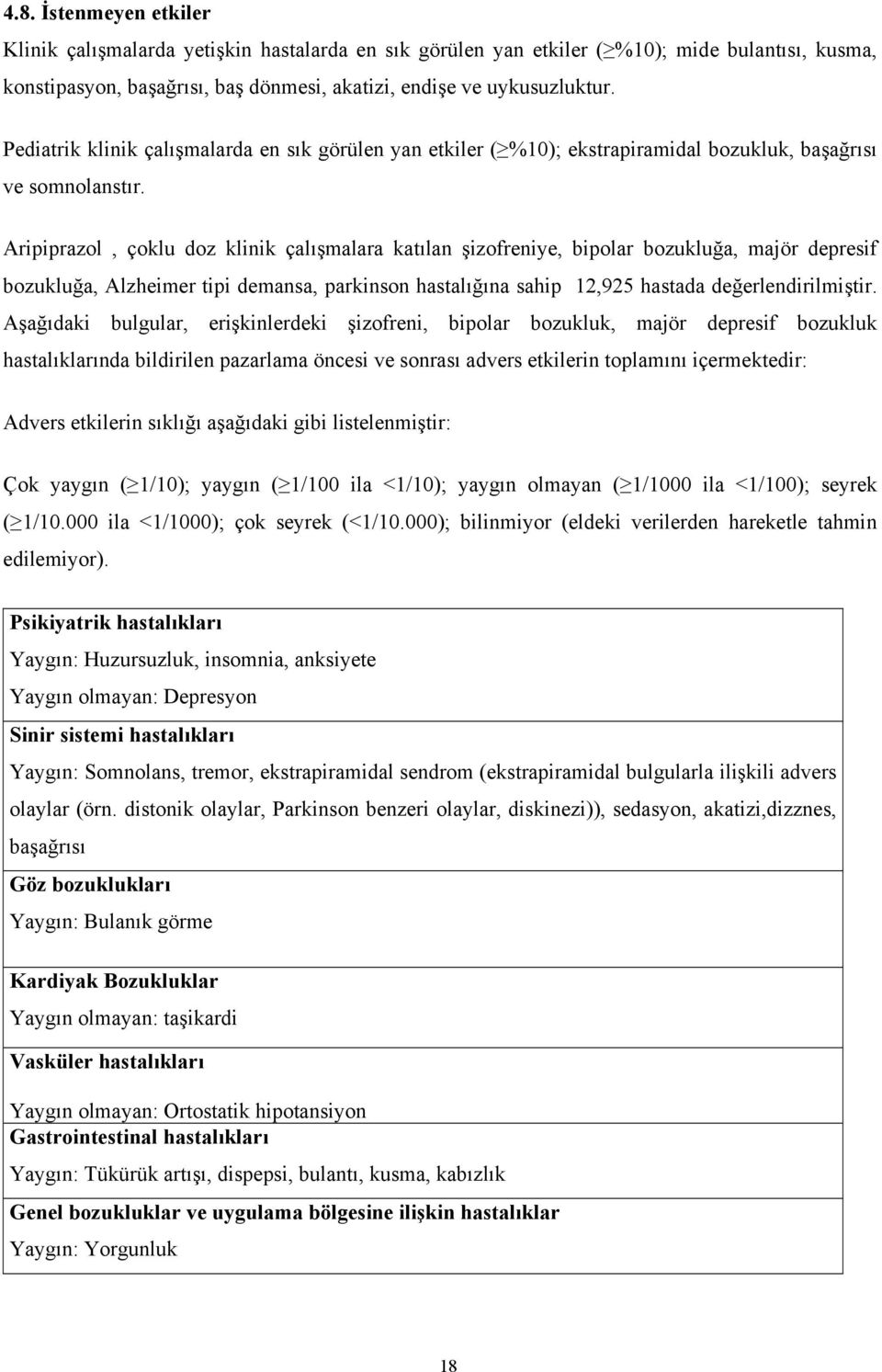 Aripiprazol, çoklu doz klinik çalışmalara katılan şizofreniye, bipolar bozukluğa, majör depresif bozukluğa, Alzheimer tipi demansa, parkinson hastalığına sahip 12,925 hastada değerlendirilmiştir.