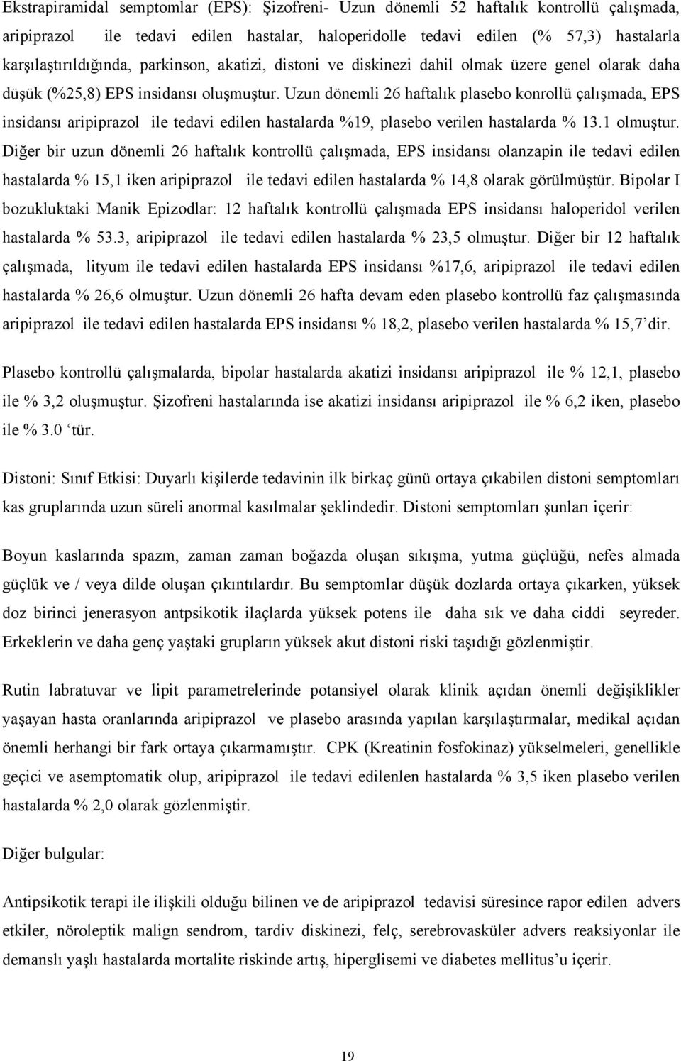 Uzun dönemli 26 haftalık plasebo konrollü çalışmada, EPS insidansı aripiprazol ile tedavi edilen hastalarda %19, plasebo verilen hastalarda % 13.1 olmuştur.