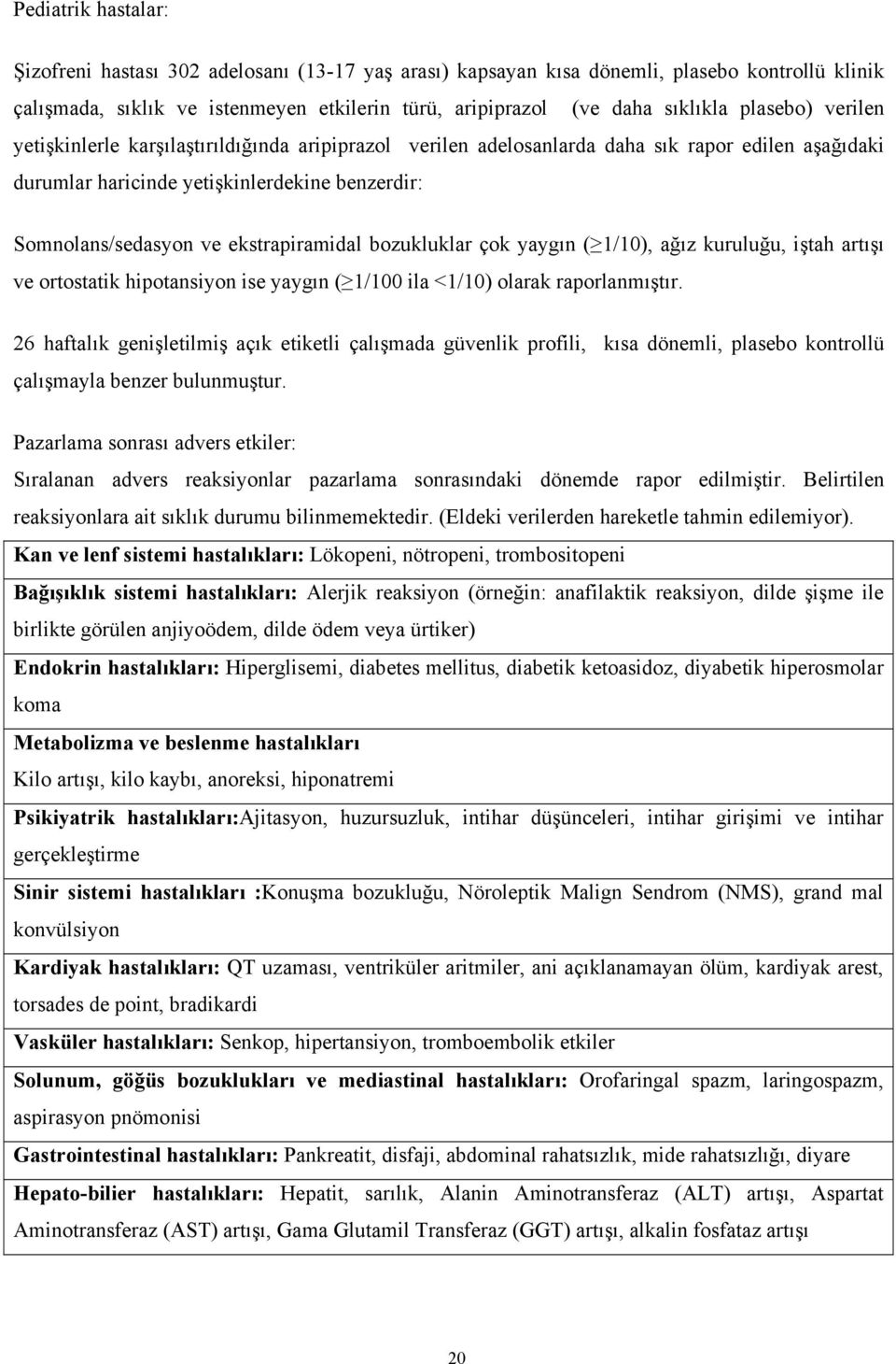 ekstrapiramidal bozukluklar çok yaygın ( 1/10), ağız kuruluğu, iştah artışı ve ortostatik hipotansiyon ise yaygın ( 1/100 ila <1/10) olarak raporlanmıştır.