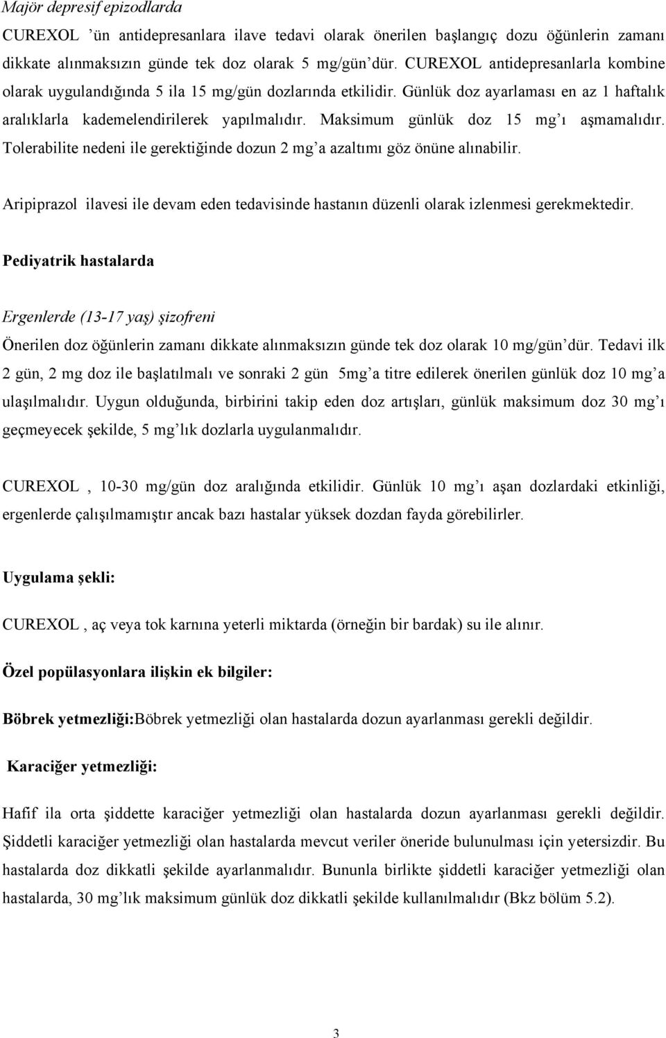 Maksimum günlük doz 15 mg ı aşmamalıdır. Tolerabilite nedeni ile gerektiğinde dozun 2 mg a azaltımı göz önüne alınabilir.