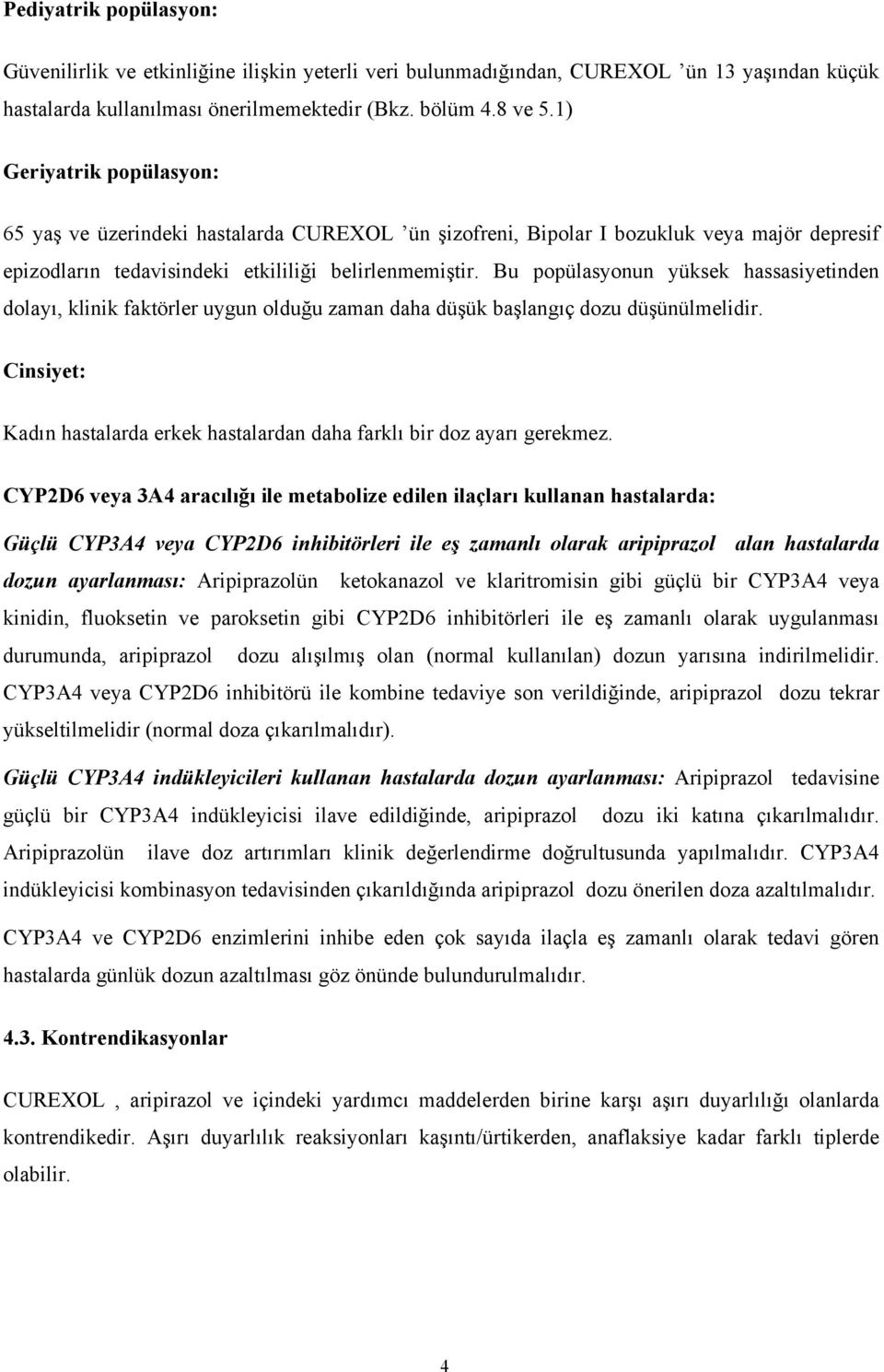 Bu popülasyonun yüksek hassasiyetinden dolayı, klinik faktörler uygun olduğu zaman daha düşük başlangıç dozu düşünülmelidir.