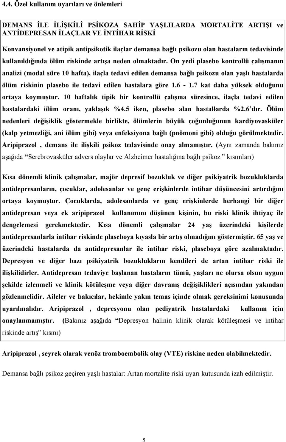 On yedi plasebo kontrollü çalışmanın analizi (modal süre 10 hafta), ilaçla tedavi edilen demansa bağlı psikozu olan yaşlı hastalarda ölüm riskinin plasebo ile tedavi edilen hastalara göre 1.6-1.