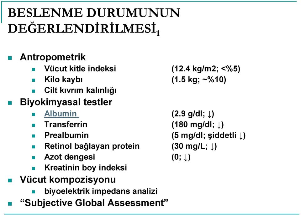 9 g/dl; ) Transferrin (180 mg/dl; ) Prealbumin (5 mg/dl; şiddetli ) Retinol bağlayan protein (30