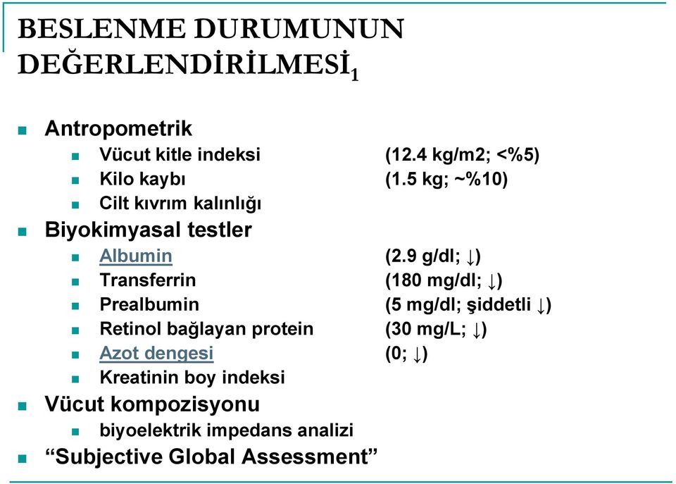 9 g/dl; ) Transferrin (180 mg/dl; ) Prealbumin (5 mg/dl; şiddetli ) Retinol bağlayan protein (30