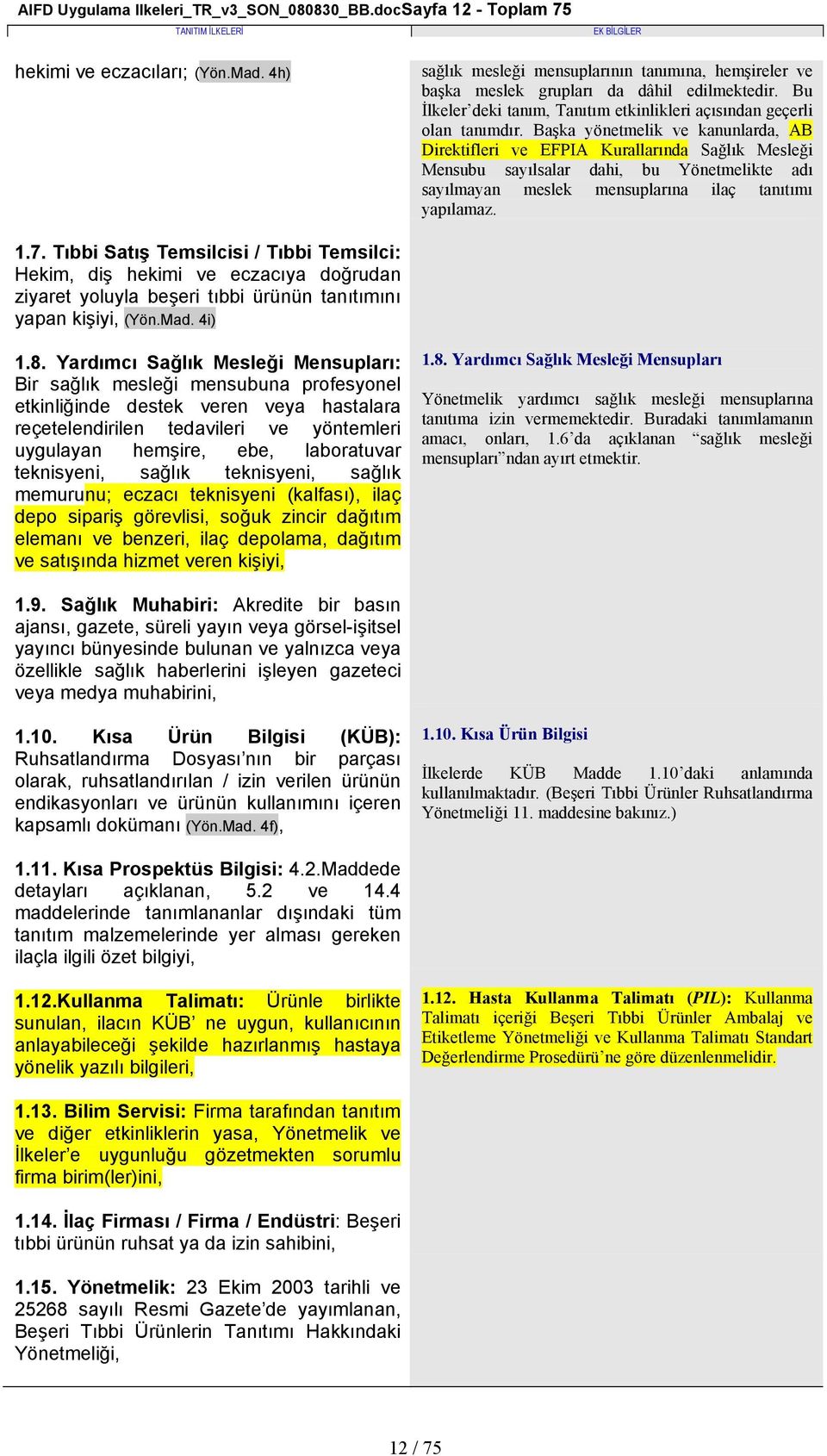 Başka yönetmelik ve kanunlarda, AB Direktifleri ve EFPIA Kurallarında Sağlık Mesleği Mensubu sayılsalar dahi, bu Yönetmelikte adı sayılmayan meslek mensuplarına ilaç tanıtımı yapılamaz. 1.7.