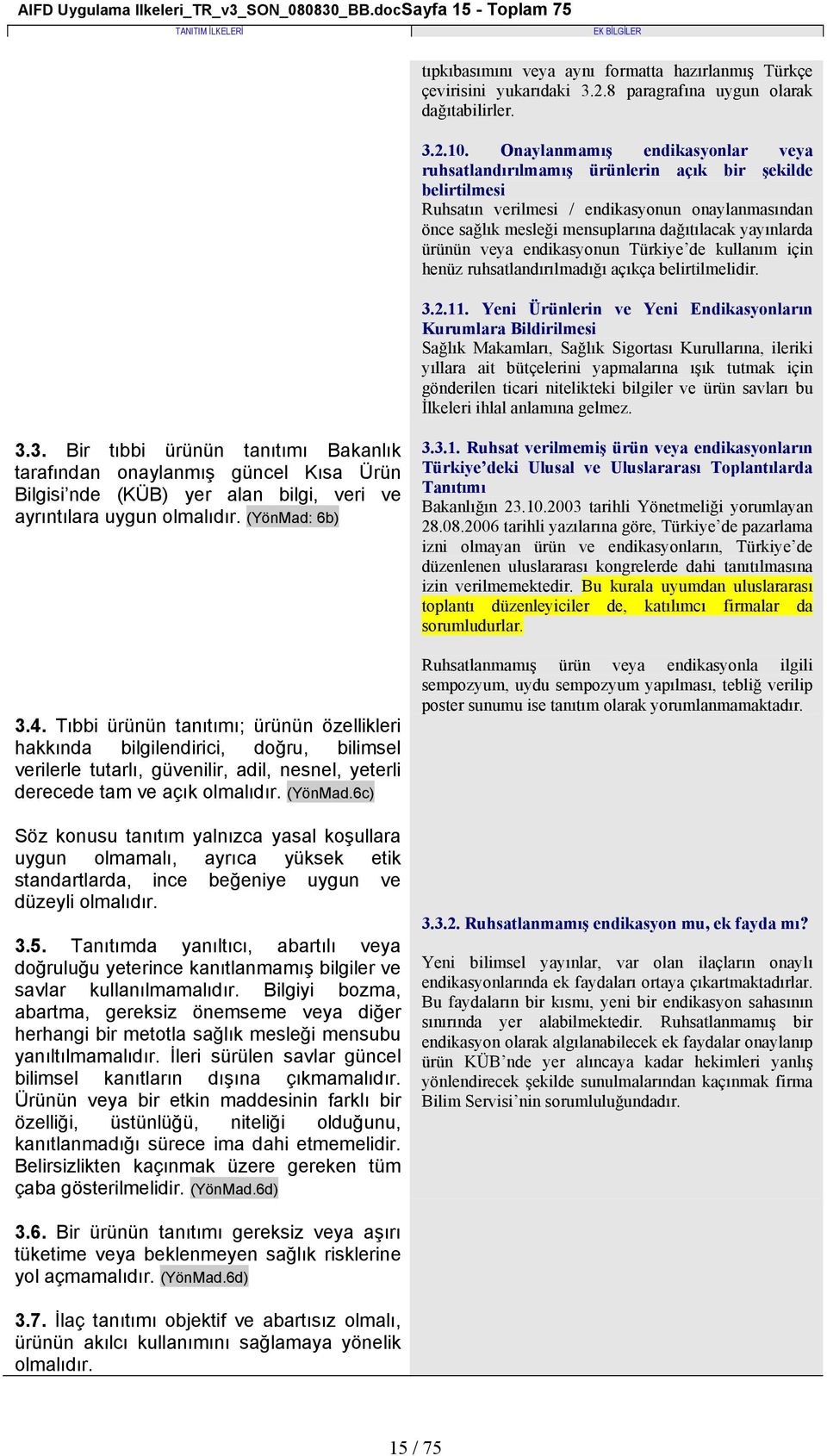 ürünün veya endikasyonun Türkiye de kullanım için henüz ruhsatlandırılmadığı açıkça belirtilmelidir. 3.2.11.