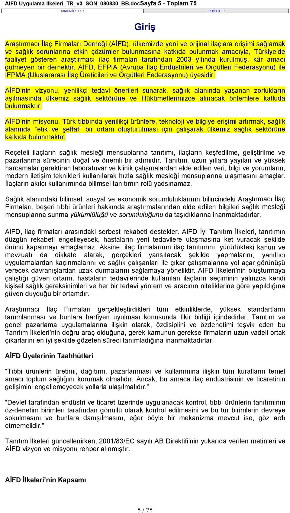 amacıyla, Türkiye de faaliyet gösteren araştırmacı ilaç firmaları tarafından 2003 yılında kurulmuş, kâr amacı gütmeyen bir dernektir.