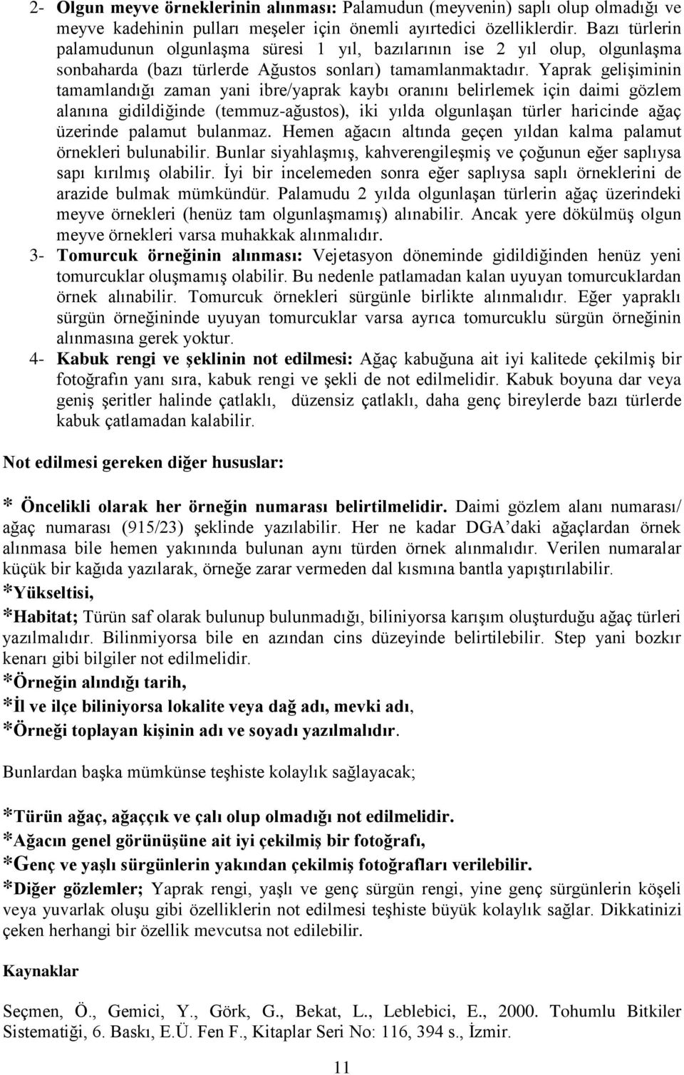 Yaprak gelişiminin tamamlandığı zaman yani ibre/yaprak kaybı oranını belirlemek için daimi gözlem alanına gidildiğinde (temmuz-ağustos), iki yılda olgunlaşan türler haricinde ağaç üzerinde palamut