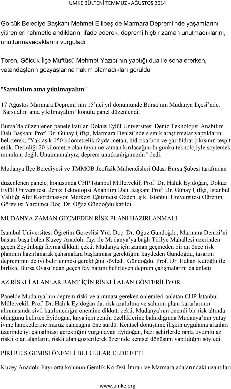 "Sarsılalım ama yıkılmayalım" 17 Ağustos Marmara Depremi nin 15 nci yıl dönümünde Bursa nın Mudanya Ġlçesi nde, Sarsılalım ama yıkılmayalım konulu panel düzenlendi.