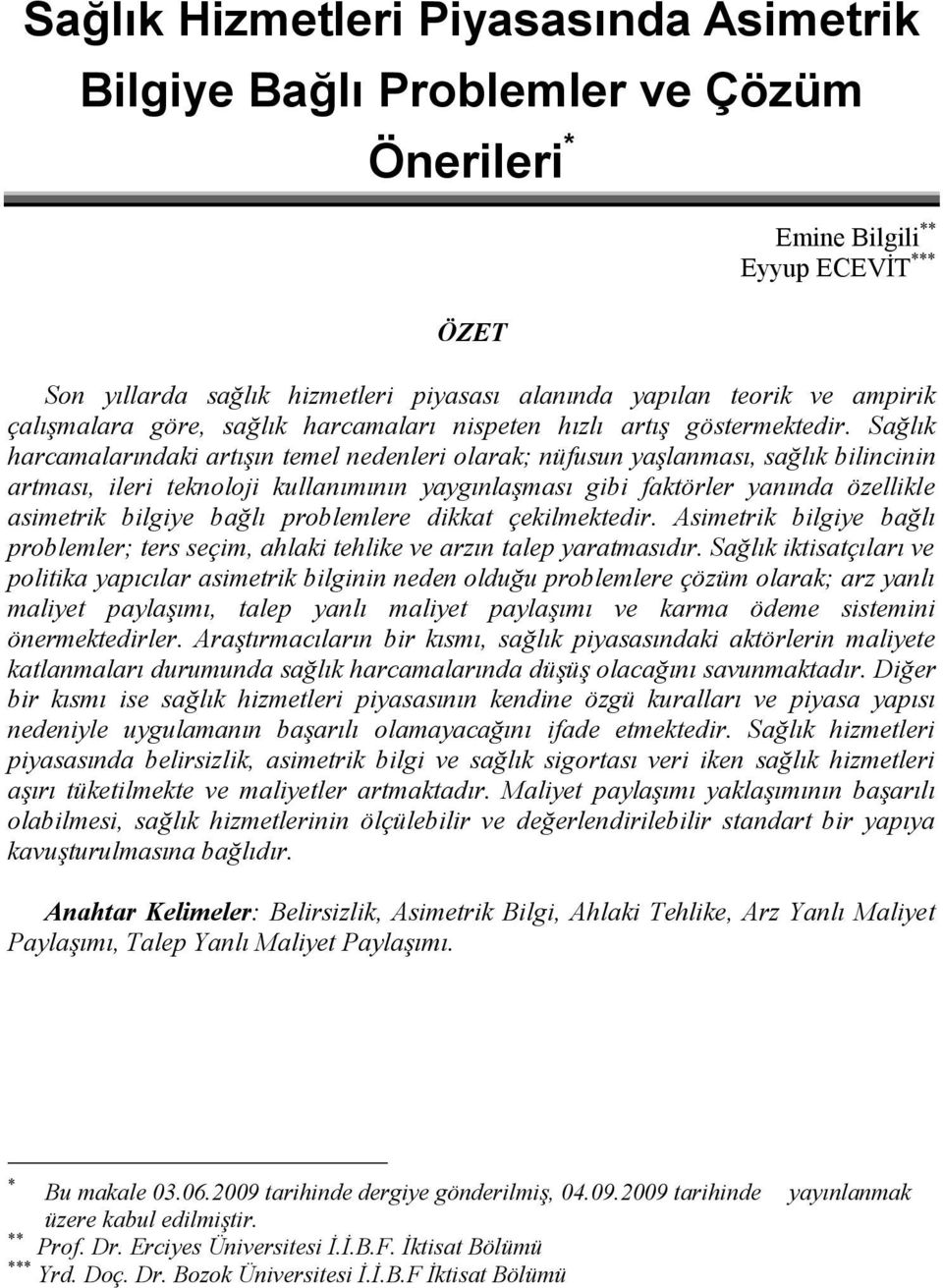 Sağlık harcamalarındaki artışın temel nedenleri olarak; nüfusun yaşlanması, sağlık bilincinin artması, ileri teknoloji kullanımının yaygınlaşması gibi faktörler yanında özellikle asimetrik bilgiye