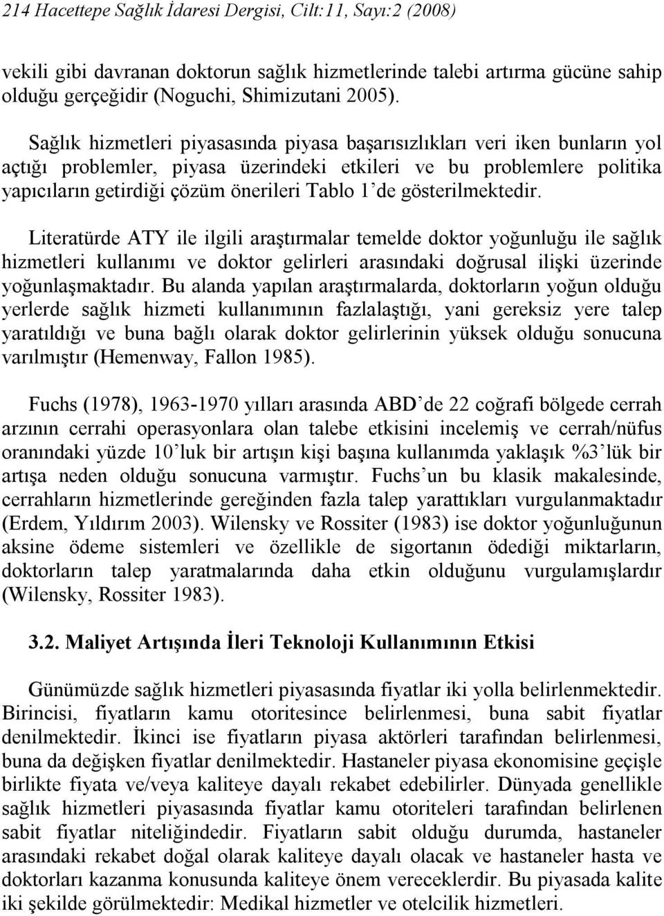 gösterilmektedir. Literatürde ATY ile ilgili araştırmalar temelde doktor yoğunluğu ile sağlık hizmetleri kullanımı ve doktor gelirleri arasındaki doğrusal ilişki üzerinde yoğunlaşmaktadır.