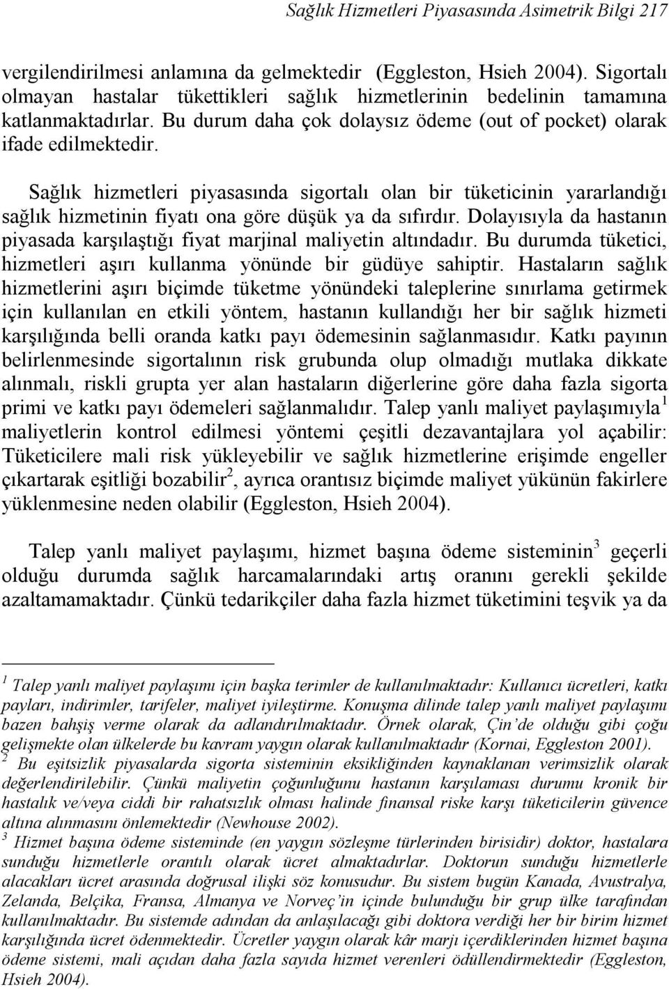 Sağlık hizmetleri piyasasında sigortalı olan bir tüketicinin yararlandığı sağlık hizmetinin fiyatı ona göre düşük ya da sıfırdır.