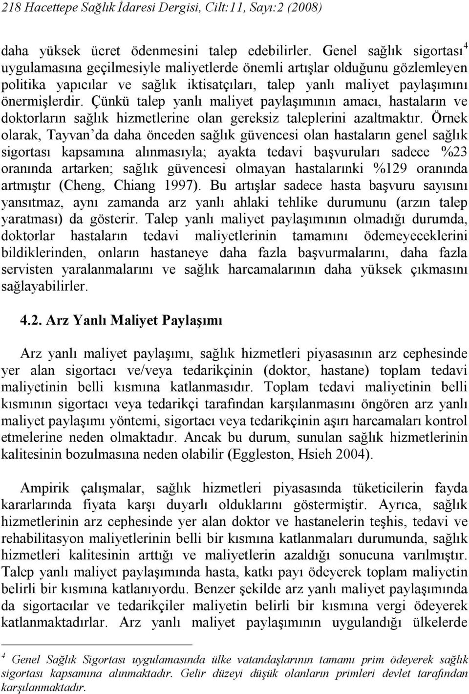 Çünkü talep yanlı maliyet paylaşımının amacı, hastaların ve doktorların sağlık hizmetlerine olan gereksiz taleplerini azaltmaktır.