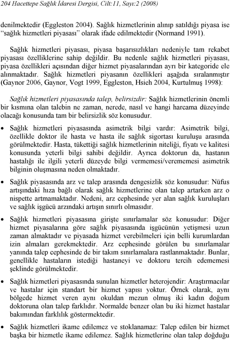 Sağlık hizmetleri piyasası, piyasa başarısızlıkları nedeniyle tam rekabet piyasası özelliklerine sahip değildir.