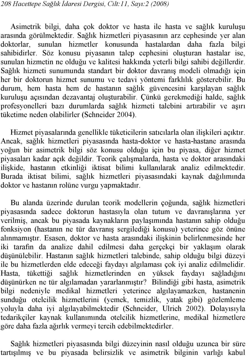 Söz konusu piyasanın talep cephesini oluşturan hastalar ise, sunulan hizmetin ne olduğu ve kalitesi hakkında yeterli bilgi sahibi değillerdir.