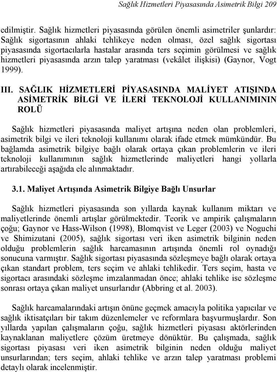 görülmesi ve sağlık hizmetleri piyasasında arzın talep yaratması (vekâlet ilişkisi) (Gaynor, Vogt 1999). III.