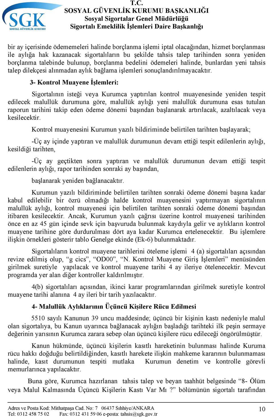 3- Kontrol Muayene İşlemleri: Sigortalının isteği veya Kurumca yaptırılan kontrol muayenesinde yeniden tespit edilecek malullük durumuna göre, malullük aylığı yeni malullük durumuna esas tutulan