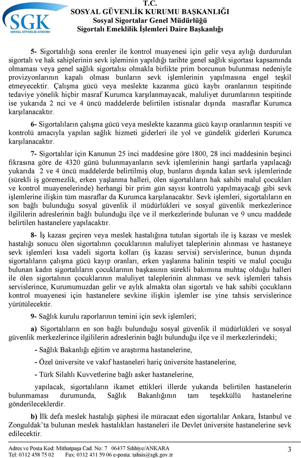 Çalışma gücü veya meslekte kazanma gücü kaybı oranlarının tespitinde tedaviye yönelik hiçbir masraf Kurumca karşılanmayacak, maluliyet durumlarının tespitinde ise yukarıda 2 nci ve 4 üncü maddelerde