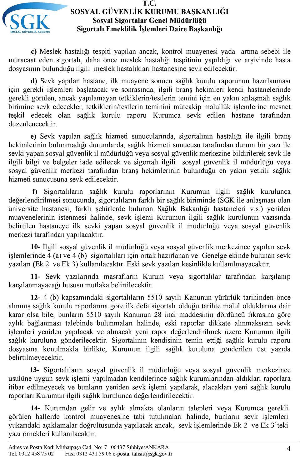 d) Sevk yapılan hastane, ilk muayene sonucu sağlık kurulu raporunun hazırlanması için gerekli işlemleri başlatacak ve sonrasında, ilgili branş hekimleri kendi hastanelerinde gerekli görülen, ancak