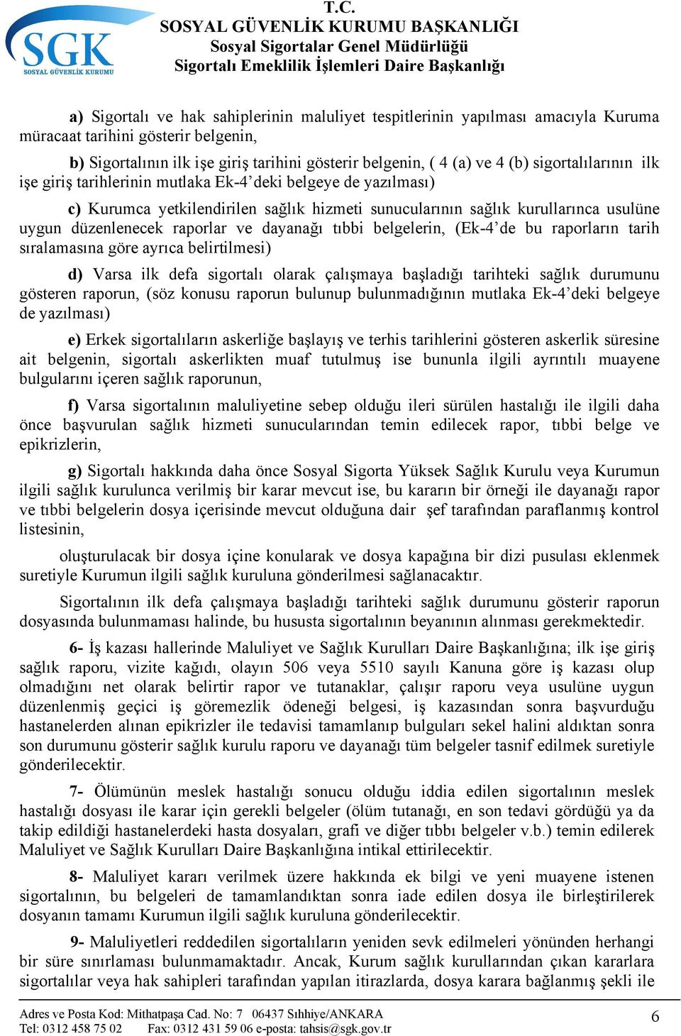 dayanağı tıbbi belgelerin, (Ek-4 de bu raporların tarih sıralamasına göre ayrıca belirtilmesi) d) Varsa ilk defa sigortalı olarak çalışmaya başladığı tarihteki sağlık durumunu gösteren raporun, (söz