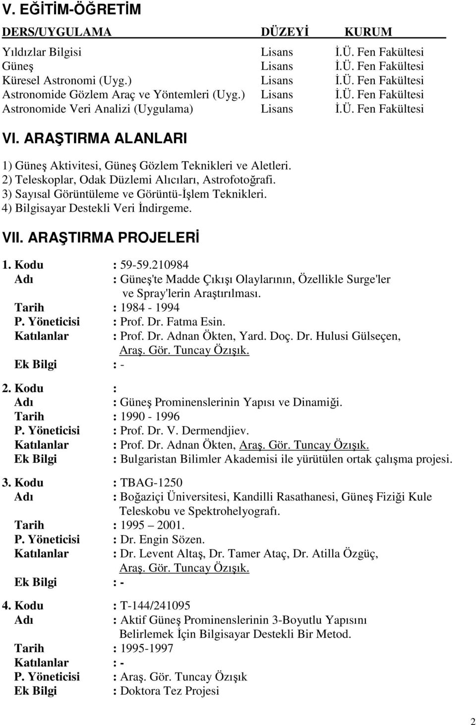 2) Teleskoplar, Odak Düzlemi Alıcıları, Astrofotoğrafi. 3) Sayısal Görüntüleme ve Görüntü-İşlem Teknikleri. 4) Bilgisayar Destekli Veri İndirgeme. VII. ARAŞTIRMA PROJELERİ 1. Kodu : 59-59.