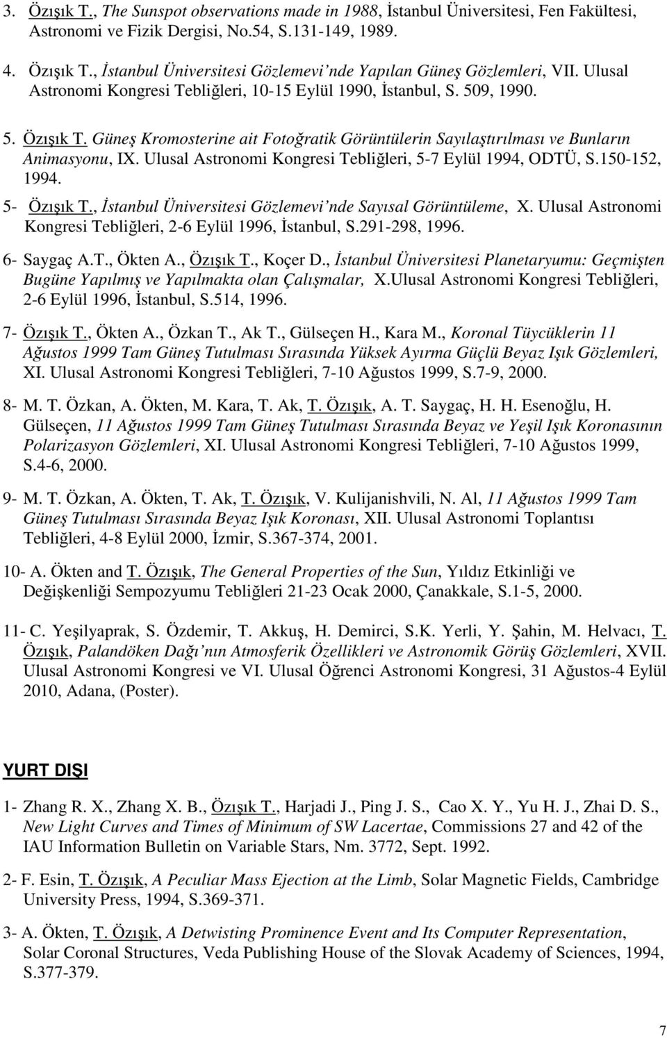 Ulusal Astronomi Kongresi Tebliğleri, 5-7 Eylül 1994, ODTÜ, S.150-152, 1994. 5- Özışık T., İstanbul Üniversitesi Gözlemevi nde Sayısal Görüntüleme, X.