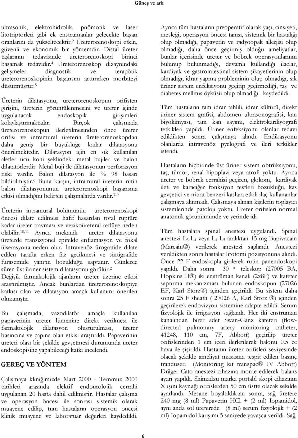 4 Üreterorenoskop dizaynındaki gelişmeler diagnostik ve terapötik üreterorenoskopinin başarısını arttırırken morbiteyi düşürmüştür.