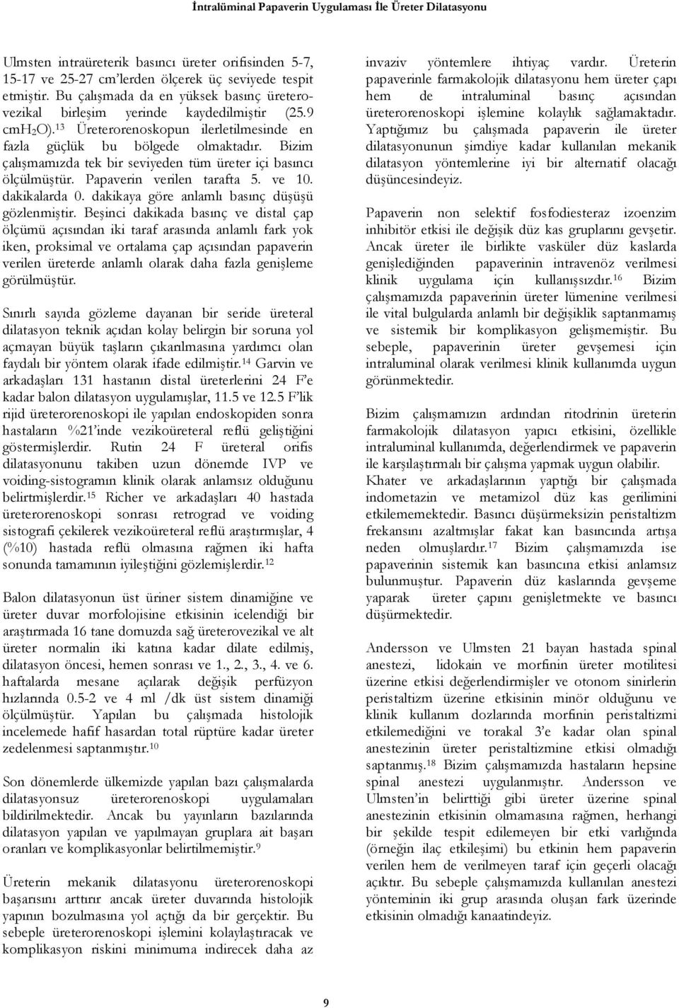 Bizim çalışmamızda tek bir seviyeden tüm üreter içi basıncı ölçülmüştür. tarafta 5. ve 1. dakikalarda. dakikaya göre anlamlı basınç düşüşü gözlenmiştir.