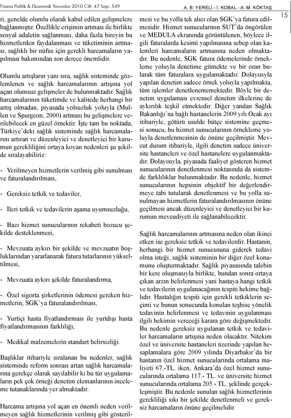 bakımından son derece önemlidir. Olumlu artışların yanı sıra, sağlık sisteminde gözlemlenen ve sağlık harcamalarının artışına yol açan olumsuz gelişmeler de bulunmaktadır.