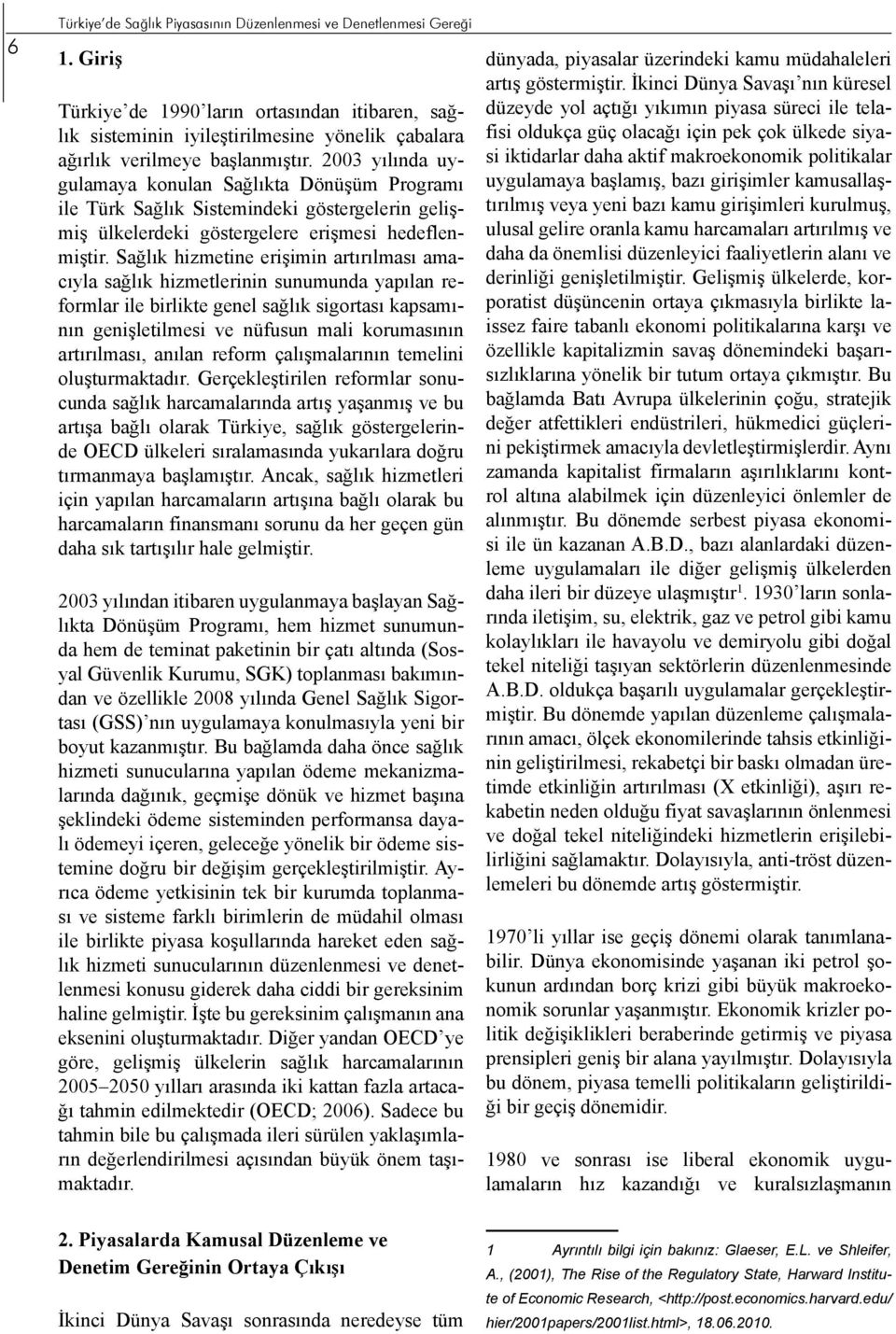 2003 yılında uygulamaya konulan Sağlıkta Dönüşüm Programı ile Türk Sağlık Sistemindeki göstergelerin gelişmiş ülkelerdeki göstergelere erişmesi hedeflenmiştir.