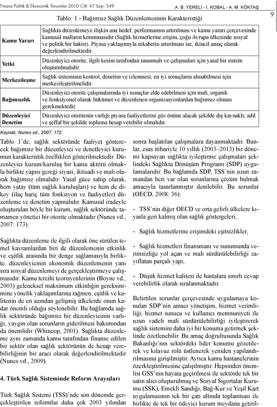 (Sağlık hizmetlerine erişim, çoğu Avrupa ülkesinde sosyal ve politik bir haktır). Piyasa yaklaşımıyla rekabetin artırılması ise, ikincil amaç olarak değerlendirilmektedir.