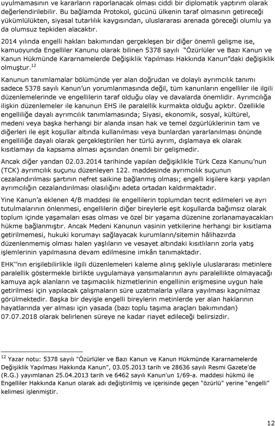 2014 yılında engelli hakları bakımından gerçekleşen bir diğer önemli gelişme ise, kamuoyunda Engelliler Kanunu olarak bilinen 5378 sayılı Özürlüler ve Bazı Kanun ve Kanun Hükmünde Kararnamelerde