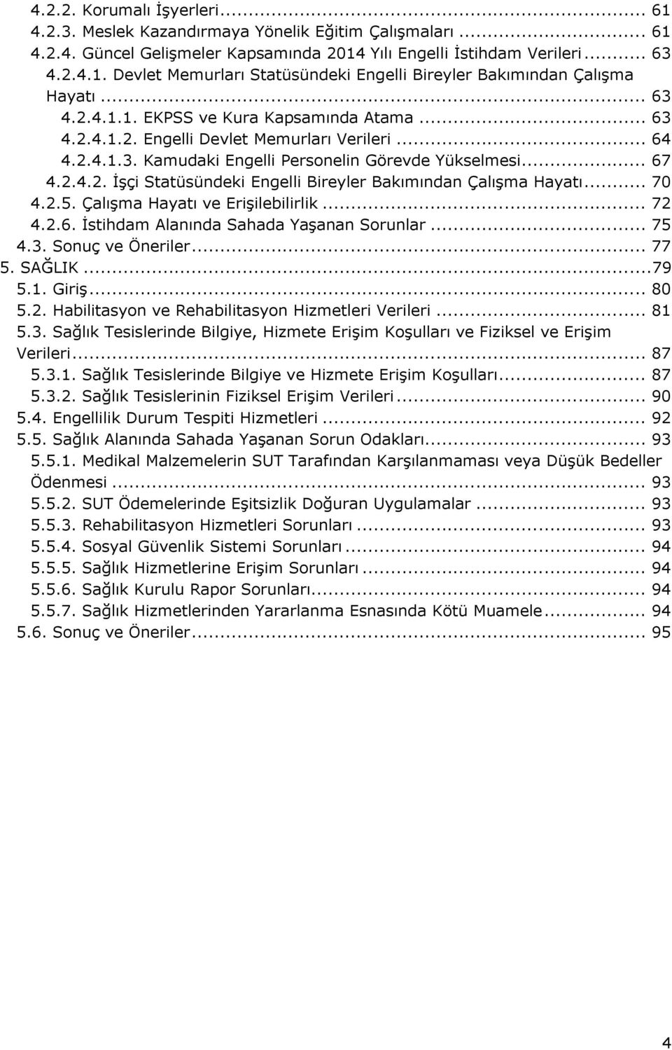 .. 70 4.2.5. Çalışma Hayatı ve Erişilebilirlik... 72 4.2.6. İstihdam Alanında Sahada Yaşanan Sorunlar... 75 4.3. Sonuç ve Öneriler... 77 5. SAĞLIK... 79 5.1. Giriş... 80 5.2. Habilitasyon ve Rehabilitasyon Hizmetleri Verileri.