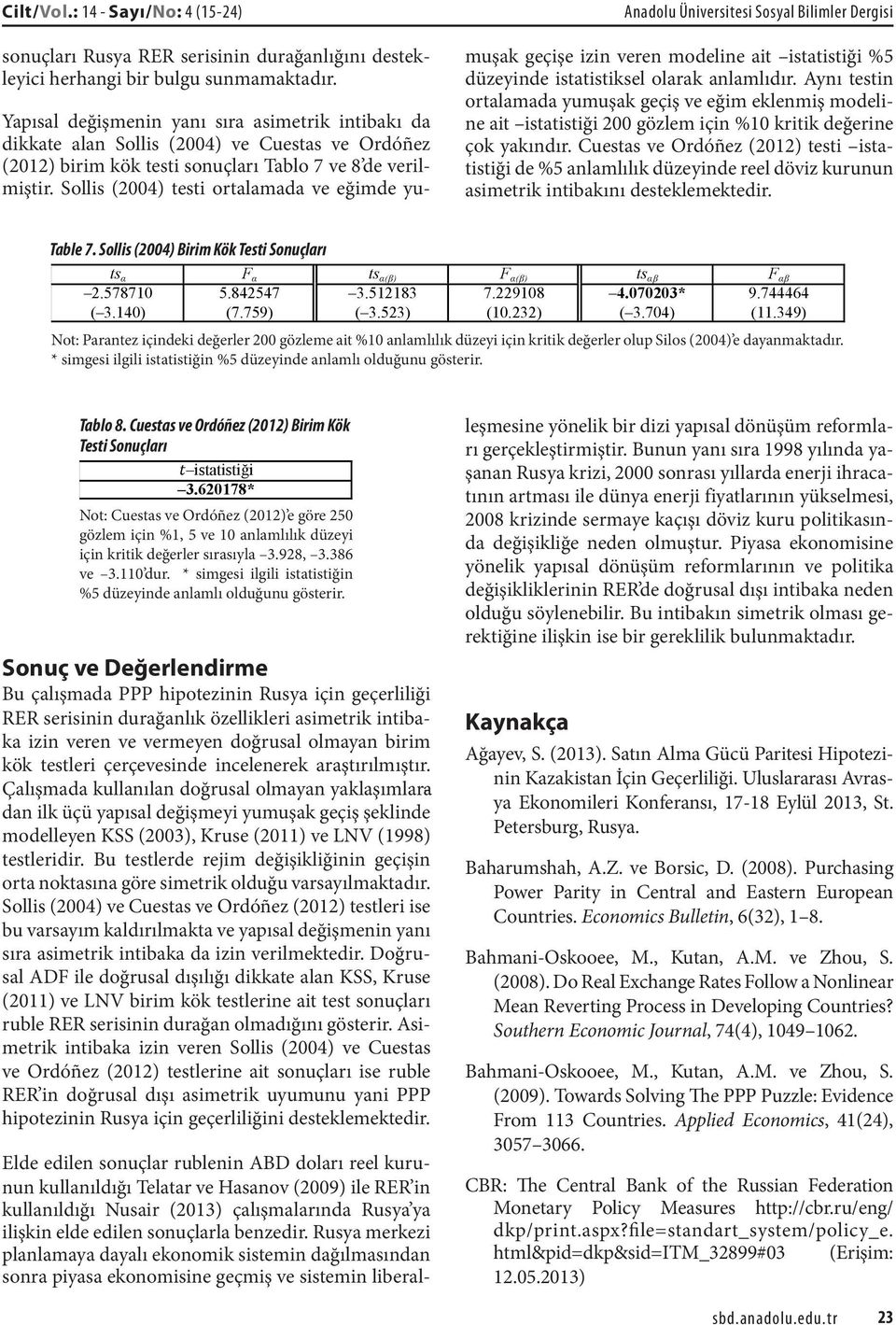 verilmiştir. Sollis (2004) testi ortalamada ve eğimde yumuşak geçişe izin veren modeline ait istatistiği %5 düzeyinde istatistiksel olarak anlamlıdır.