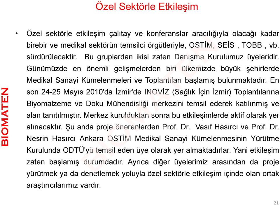 En son 24-25 Mayıs 2010'da İzmir'de INOVİZ (Sağlık İçin İzmir) Toplantılarına Biyomalzeme ve Doku Mühendisliği merkezini temsil ederek katılınmış ve alan tanıtılmıştır.