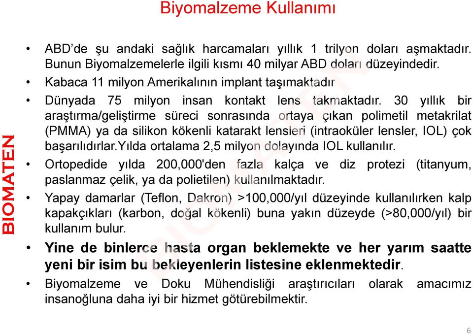 30 yıllık bir araştırma/geliştirme süreci sonrasında ortaya çıkan polimetil metakrilat (PMMA) ya da silikon kökenli katarakt lensleri (intraoküler lensler, IOL) çok başarılıdırlar.