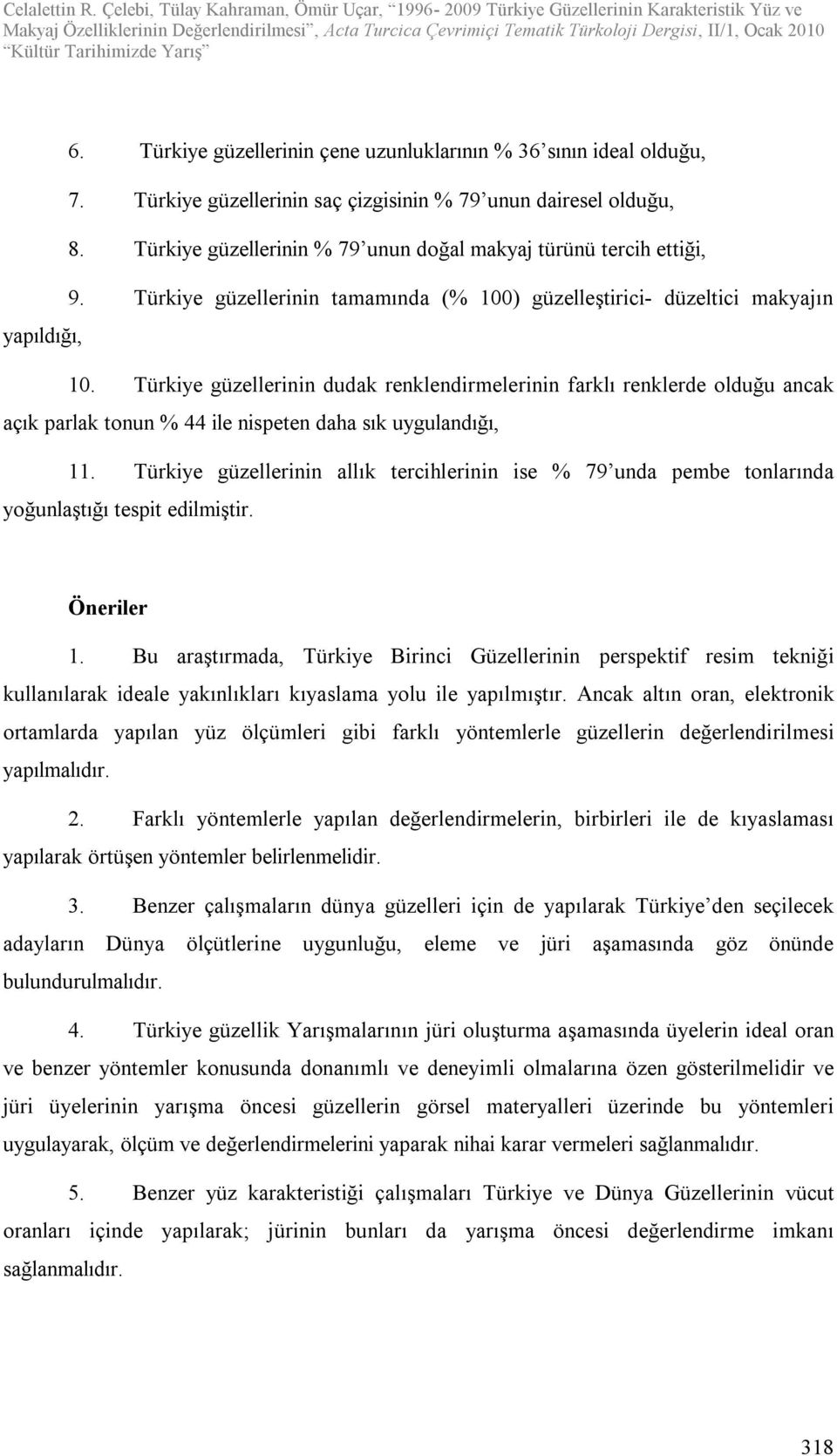 Türkiye güzellerinin dudak renklendirmelerinin farklı renklerde olduğu ancak açık parlak tonun % 44 ile nispeten daha sık uygulandığı, 11.