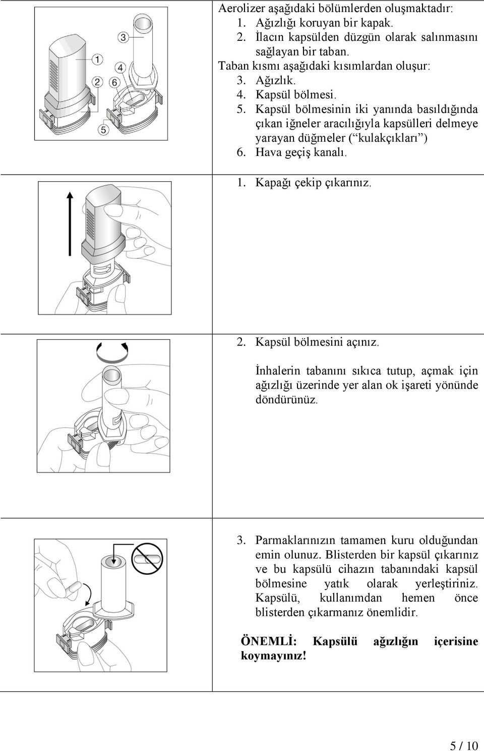 Kapsül bölmesini açınız. İnhalerin tabanını sıkıca tutup, açmak için ağızlığı üzerinde yer alan ok işareti yönünde döndürünüz. 3. Parmaklarınızın tamamen kuru olduğundan emin olunuz.