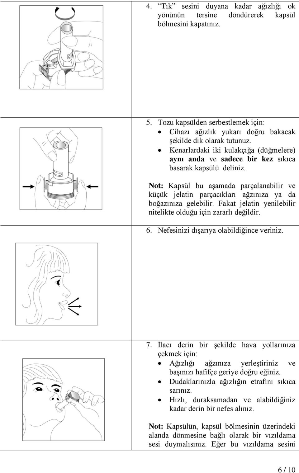 Not: Kapsül bu aşamada parçalanabilir ve küçük jelatin parçacıkları ağzınıza ya da boğazınıza gelebilir. Fakat jelatin yenilebilir nitelikte olduğu için zararlı değildir. 6.