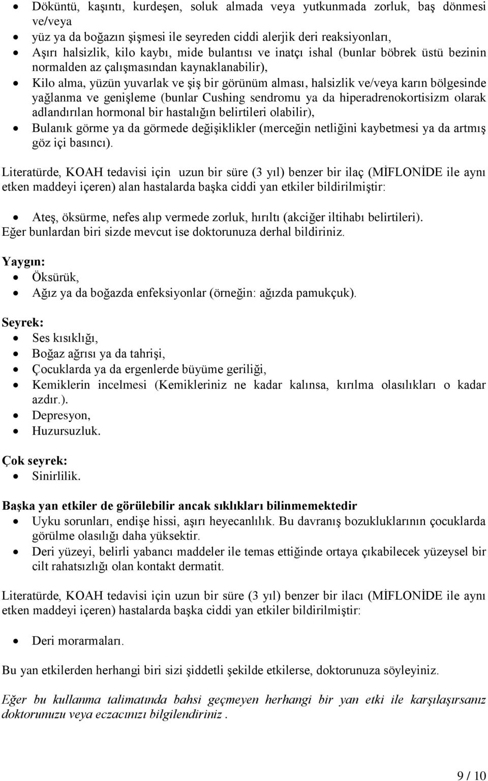 genişleme (bunlar Cushing sendromu ya da hiperadrenokortisizm olarak adlandırılan hormonal bir hastalığın belirtileri olabilir), Bulanık görme ya da görmede değişiklikler (merceğin netliğini