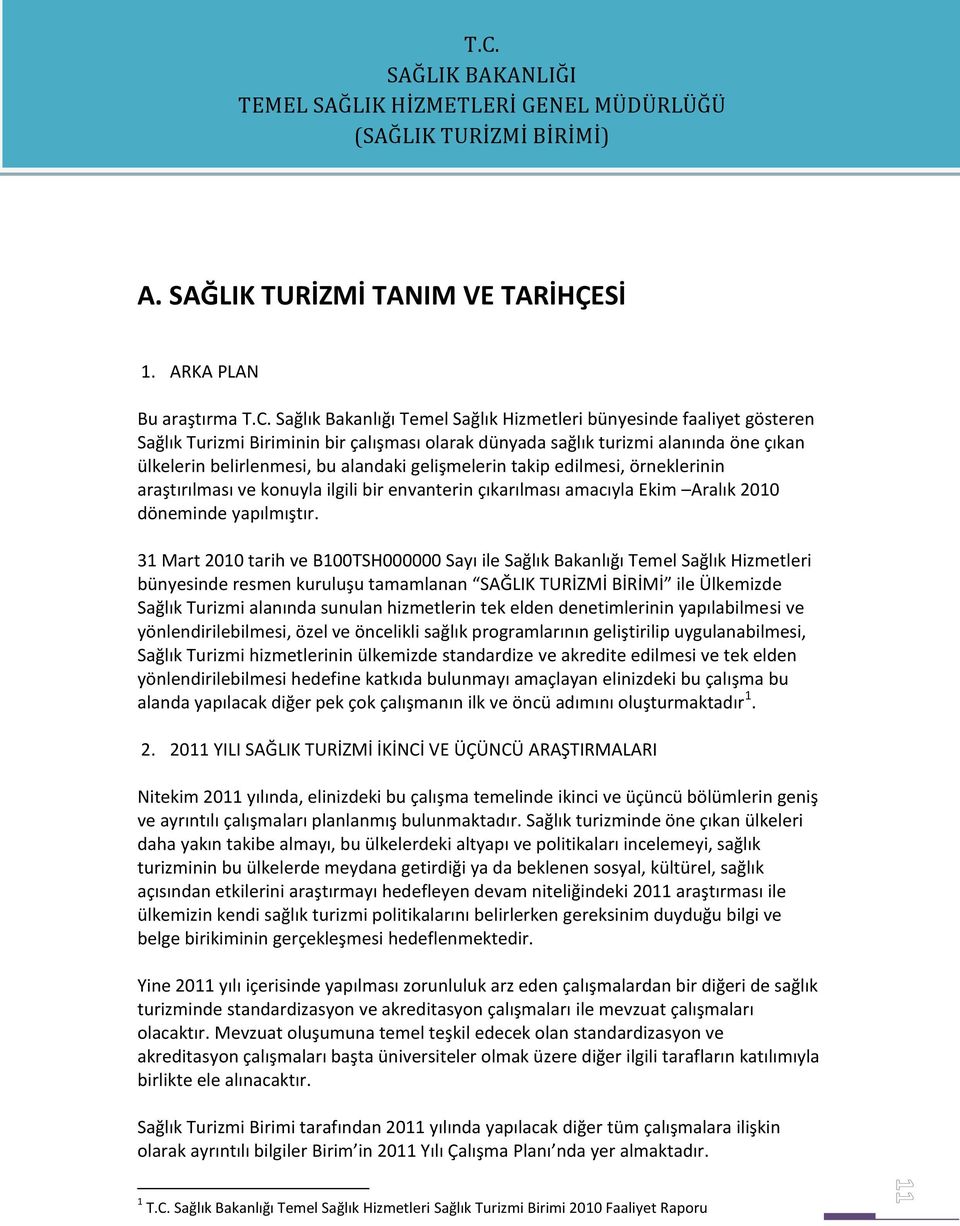 gelişmelerin takip edilmesi, örneklerinin araştırılması ve konuyla ilgili bir envanterin çıkarılması amacıyla Ekim Aralık 2010 döneminde yapılmıştır.