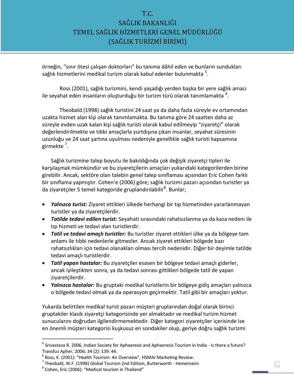 Theobald (1998) sağlık turistini 24 saat ya da daha fazla süreyle ev ortamından uzakta hizmet alan kişi olarak tanımlamakta.