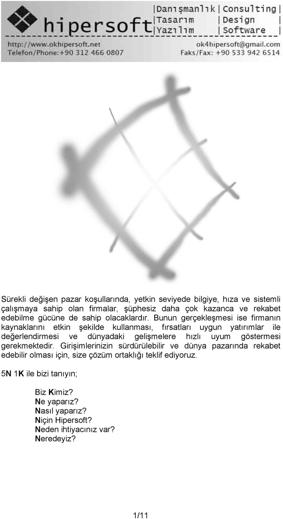 Bunun gerçekleşmesi ise firmanın kaynaklarını etkin şekilde kullanması, fırsatları uygun yatırımlar ile değerlendirmesi ve dünyadaki gelişmelere hızlı