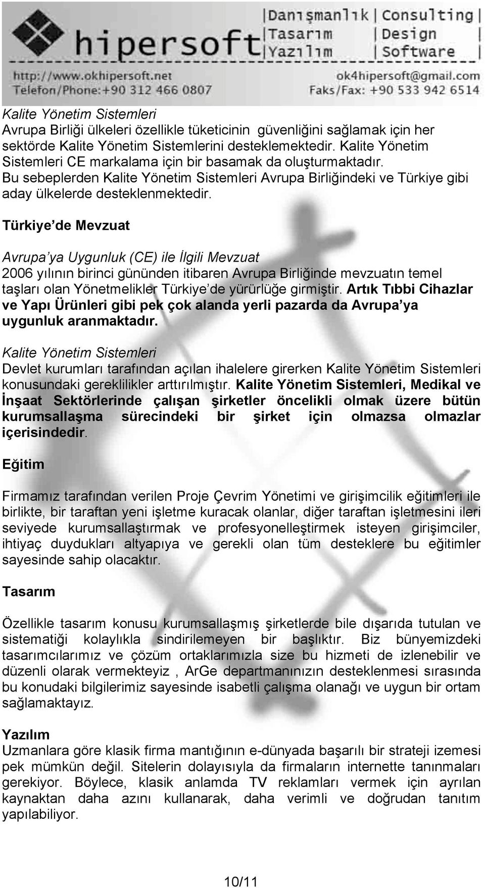 Türkiye de Mevzuat Avrupa ya Uygunluk (CE) ile İlgili Mevzuat 2006 yılının birinci gününden itibaren Avrupa Birliğinde mevzuatın temel taşları olan Yönetmelikler Türkiye de yürürlüğe girmiştir.
