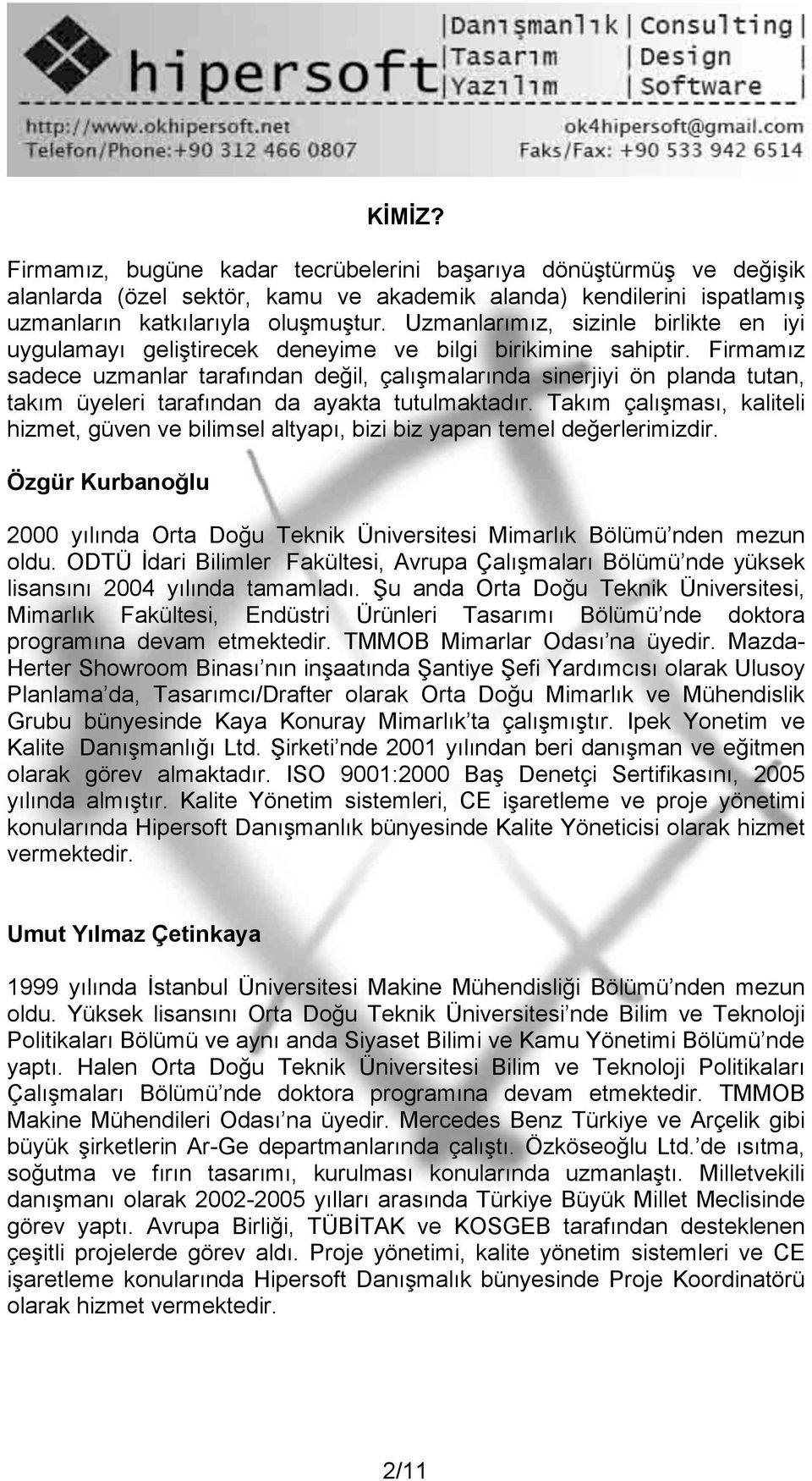 Firmamız sadece uzmanlar tarafından değil, çalışmalarında sinerjiyi ön planda tutan, takım üyeleri tarafından da ayakta tutulmaktadır.