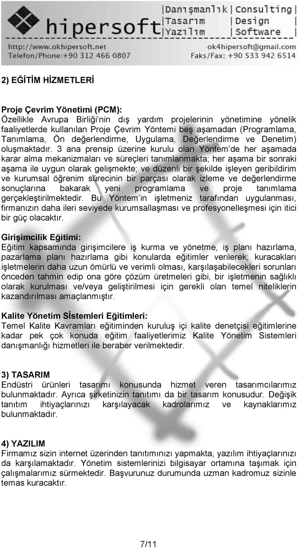 3 ana prensip üzerine kurulu olan Yöntem de her aşamada karar alma mekanizmaları ve süreçleri tanımlanmakta; her aşama bir sonraki aşama ile uygun olarak gelişmekte; ve düzenli bir şekilde işleyen