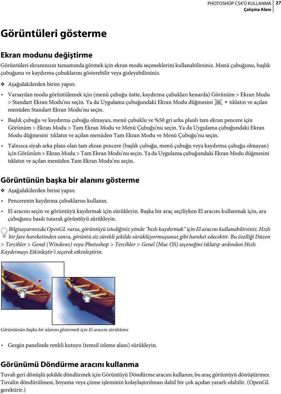 Aşağıdakilerden birini yapın: Varsayılan modu görüntülemek için (menü çubuğu üstte, kaydırma çubukları kenarda) Görünüm > Ekran Modu > Standart Ekran Modu'nu seçin.