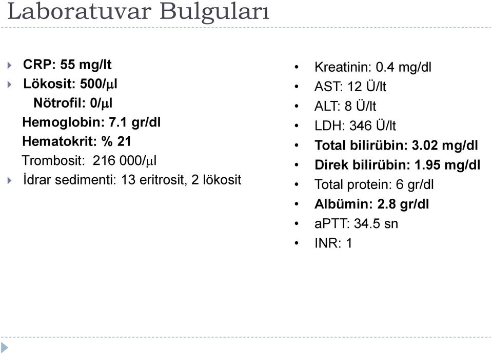 lökosit Kreatinin: 0.4 mg/dl AST: 12 Ü/lt ALT: 8 Ü/lt LDH: 346 Ü/lt Total bilirübin: 3.