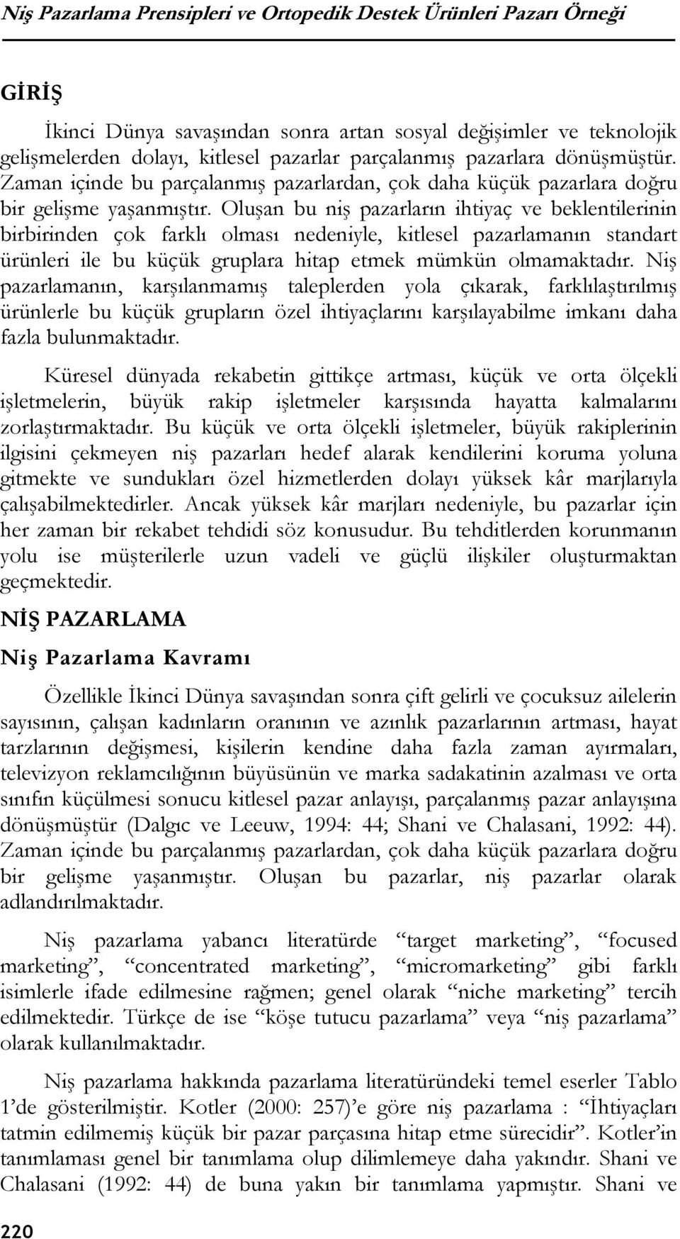 Oluşan bu niş pazarların ihtiyaç ve beklentilerinin birbirinden çok farklı olması nedeniyle, kitlesel pazarlamanın standart ürünleri ile bu küçük gruplara hitap etmek mümkün olmamaktadır.