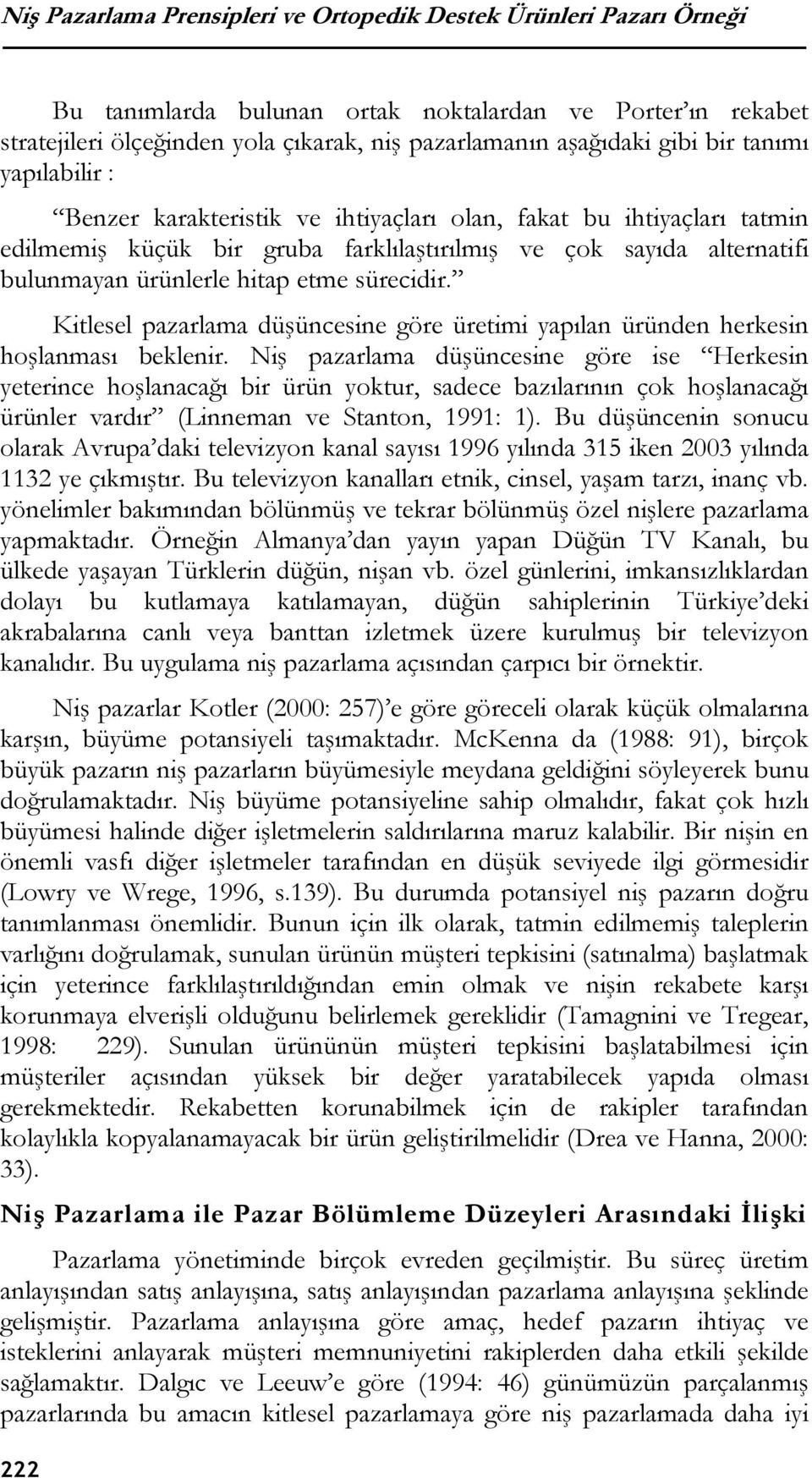 sürecidir. Kitlesel pazarlama düşüncesine göre üretimi yapılan üründen herkesin hoşlanması beklenir.